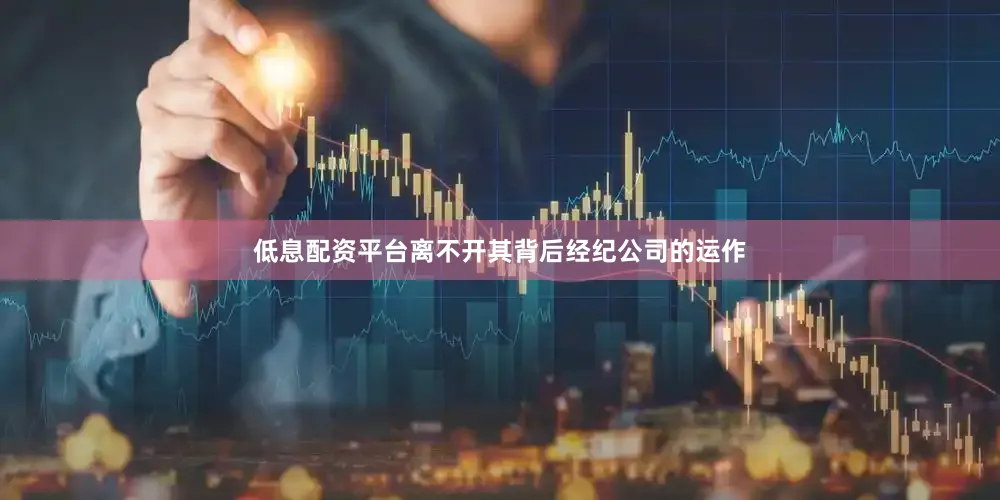 低息配资平台离不开其背后经纪公司的运作